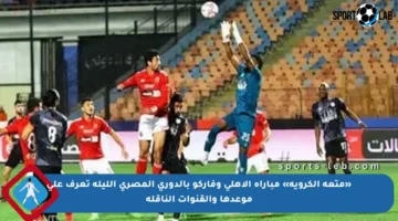 «متعة الكروية» مباراة الأهلى وفاركو بالدوري المصري الليلة تعرف على موعدها والقنوات الناقلة